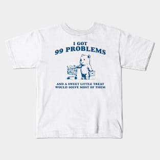 I Got 99 Problems And A Sweet Little Treat Would Solve Most Of Them Shirt, Funny Retro 90s Meme Kids T-Shirt